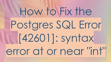 How to Fix the Postgres SQL Error [42601]: syntax error at or near "int"