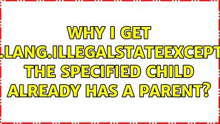 Why I get java.lang.IllegalStateException: The specified child already has a parent?