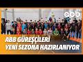 ABB GÜREŞÇİLERİ YENİ SEZONA HAZIRLANIYOR