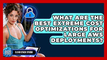 What Are The Best Extreme Cost Optimizations For Large AWS Deployments? - Cloud Stack Studio