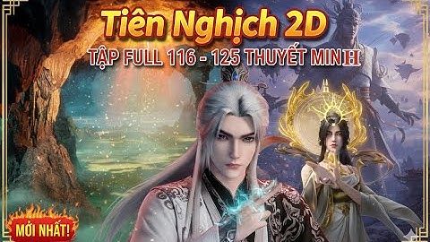 Tiên Nghịch 2D Tập 116 – 125 Thuyết Minh | Vương Lâm Bước Vào Yêu Linh Chi Địa Luyện Sát Lục Quyết