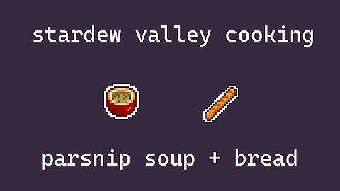 Stardew Valley Cooking: Parsnip Soup + Bread