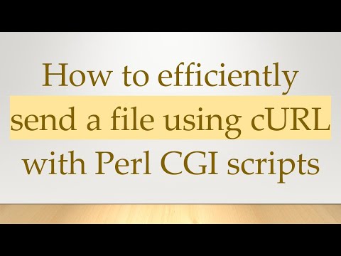 How to efficiently send a file using cURL with Perl CGI scripts