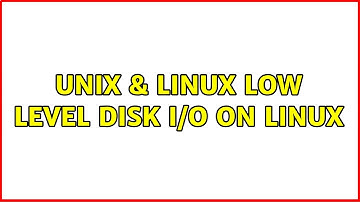 Unix & Linux: Low level disk i/o on linux (3 Solutions!!)