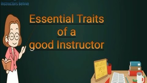Essential Traits of GOOD INSTRUCTORS