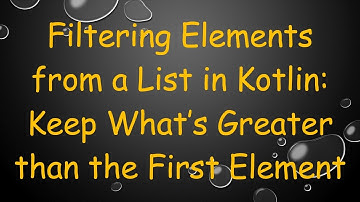Filtering Elements from a List in Kotlin: Keep What’s Greater than the First Element