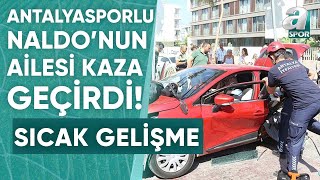 Antalyaspor Forması Giyen Naldo'nun Ailesi Antalya'da Kaza Geçirdi! / A Spor / Spor Gündemi