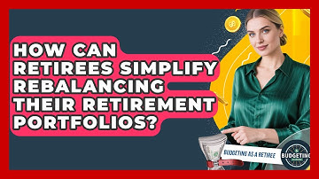 How Can Retirees Simplify Rebalancing Their Retirement Portfolios? - Budgeting as a Retiree