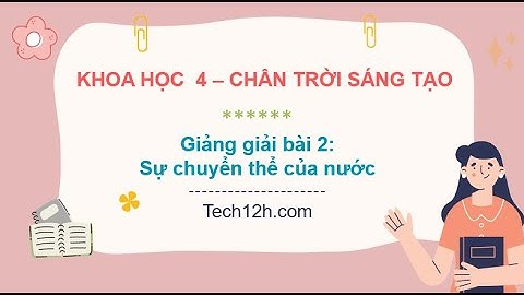 Giảng bài 2: Sự chuyển thể của nước | Bài giảng khoa học 4 chân trời sáng tạo