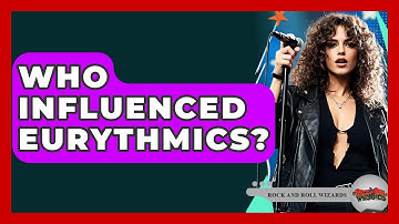 Who Influenced Eurythmics? - Rock and Roll Wizards