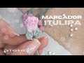Flor Tulipa de Crochê • Marcador de Páginas