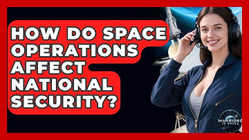 How Do Space Operations Affect National Security? - Warriors In Space