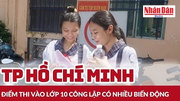 TP Hồ Chí Minh: Điểm thi vào lớp 10 công lập có nhiều biến động | Báo Nhân Dân