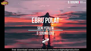 Ebru Polat - Seni yerler ( E-Sound Edit )