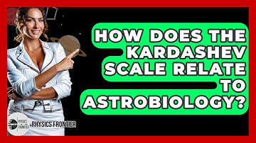 How Does The Kardashev Scale Relate To Astrobiology? - Physics Frontier