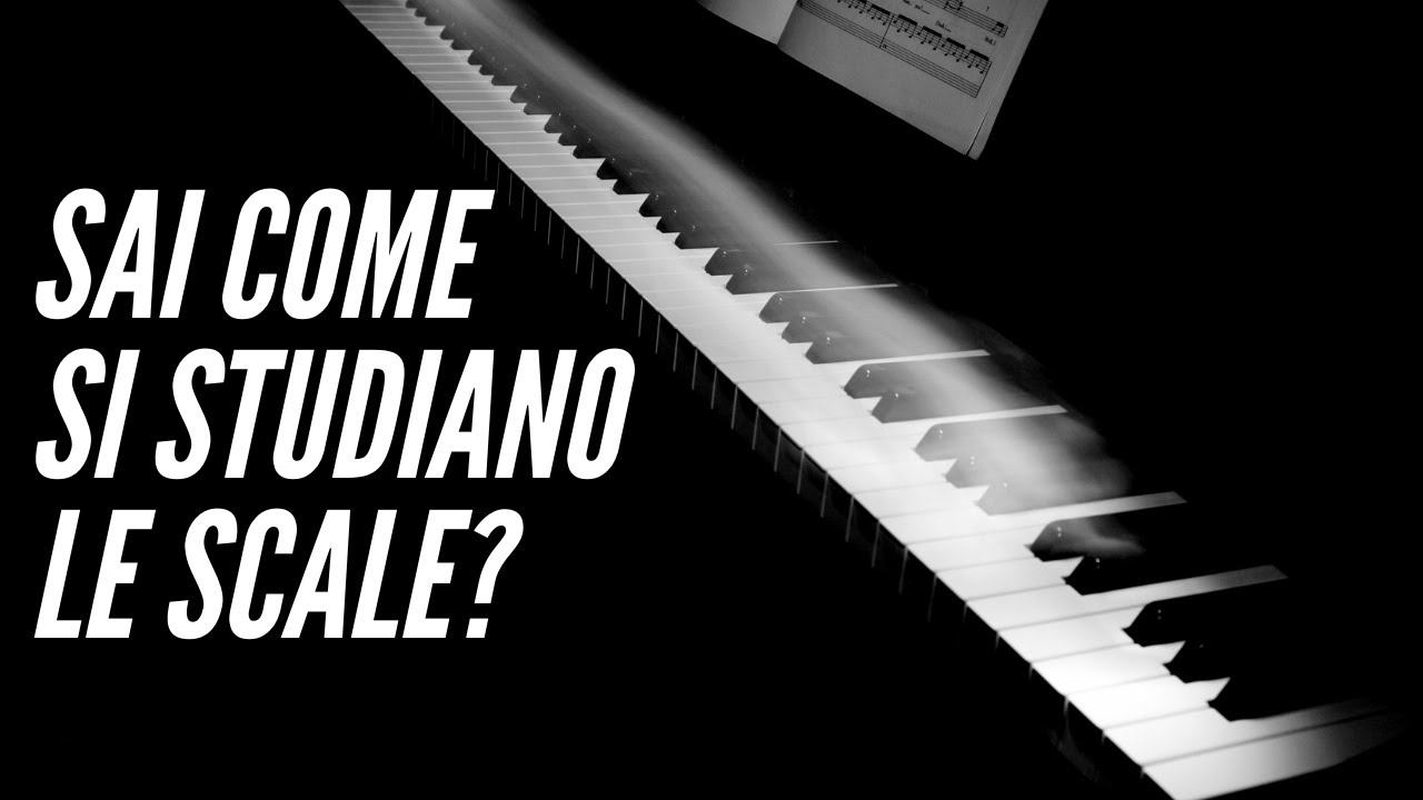 COME STUDIARE LE SCALE - CONSIGLI ED ESEMPI PRATICI AL PIANOFORTE