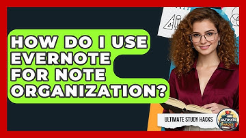 How Do I Use Evernote For Note Organization? - Ultimate Study Hacks
