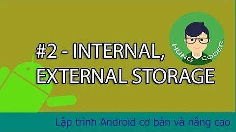 #2 - Internal Storage, External Storage | Lập trình Android cơ bản và nâng cao | Hùng Coder