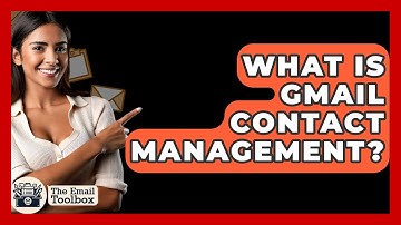 What Is Gmail Contact Management? - TheEmailToolbox.com