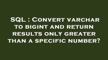 SQL : Convert varchar to bigint and return results only greater than a specific number?