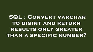 SQL : Convert varchar to bigint and return results only greater than a specific number?