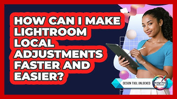 How Can I Make Lightroom Local Adjustments Faster And Easier? - Design Tool Unlocked