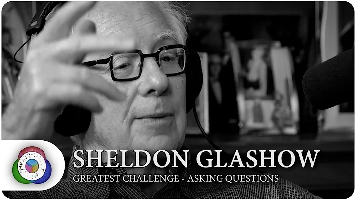 Sheldon Glashow: Greatest challenge - asking questions