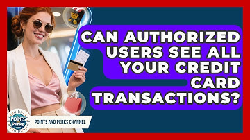 Can Authorized Users See All Your Credit Card Transactions? - Points and Perks Channel