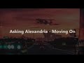 Asking Alexandria Moving On Lyrics By Aydan Asking Alexandria Moving On Lyrics By Aydan