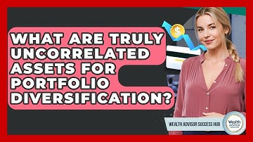 What Are Truly Uncorrelated Assets For Portfolio Diversification? - Wealth Advisor Success Hub