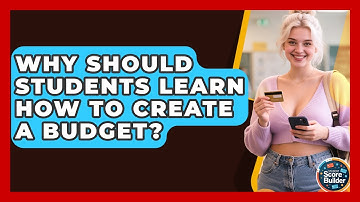 Why Should Students Learn How To Create A Budget? - Student Score Builder