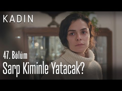 Sarp kiminle yatacak? - Kadın 47. Bölüm