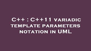 C++ : C++11 variadic template parameters notation in UML