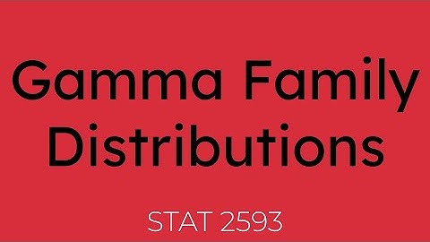 Gamma Family Distributions [STAT 2593]