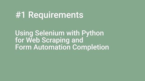 #1 Requirements Using Selenium with Python for Web Scraping and Form Automation Completion