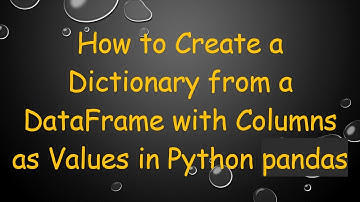 How to Create a Dictionary from a DataFrame with Columns as Values in Python pandas