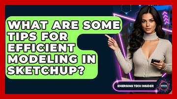 What Are Some Tips For Efficient Modeling In SketchUp? - Emerging Tech Insider