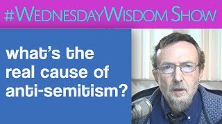 What's The Real Cause Of Anti-Semitism? | The #WednesdayWisdom Show