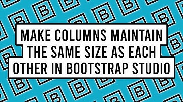 How to Make Columns Maintain the Same Size As Each Other in Bootstrap Studio
