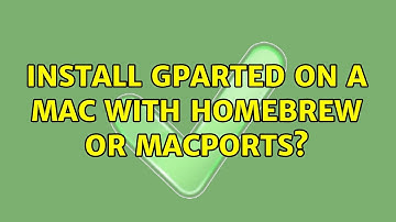 Install GParted on a mac with Homebrew or Macports? (3 Solutions!!)
