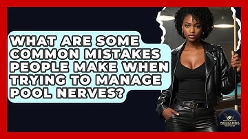 What Are Some Common Mistakes People Make When Trying To Manage Pool Nerves? - Billiards Hustlers