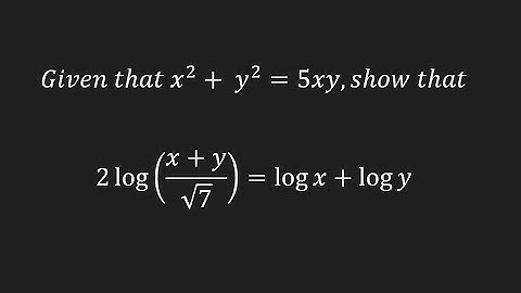 Given that x^2 + y^2 = 5xy, show that 2log(x+y)/sqrt 7= log x + log y