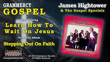 James Hightower & The Gospel Specials - Learn How To Wait On Jesus