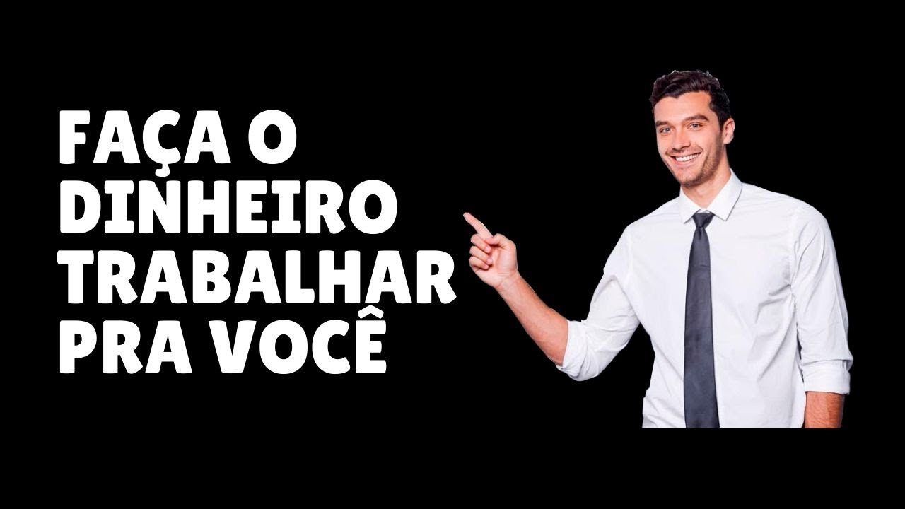 Como Fazer O Dinheiro Trabalhar Pra Você Youtube 