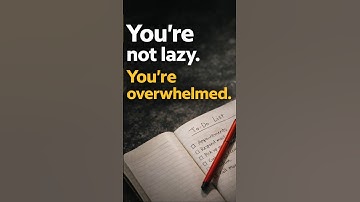 You’re Not Lazy — You’re Overwhelmed