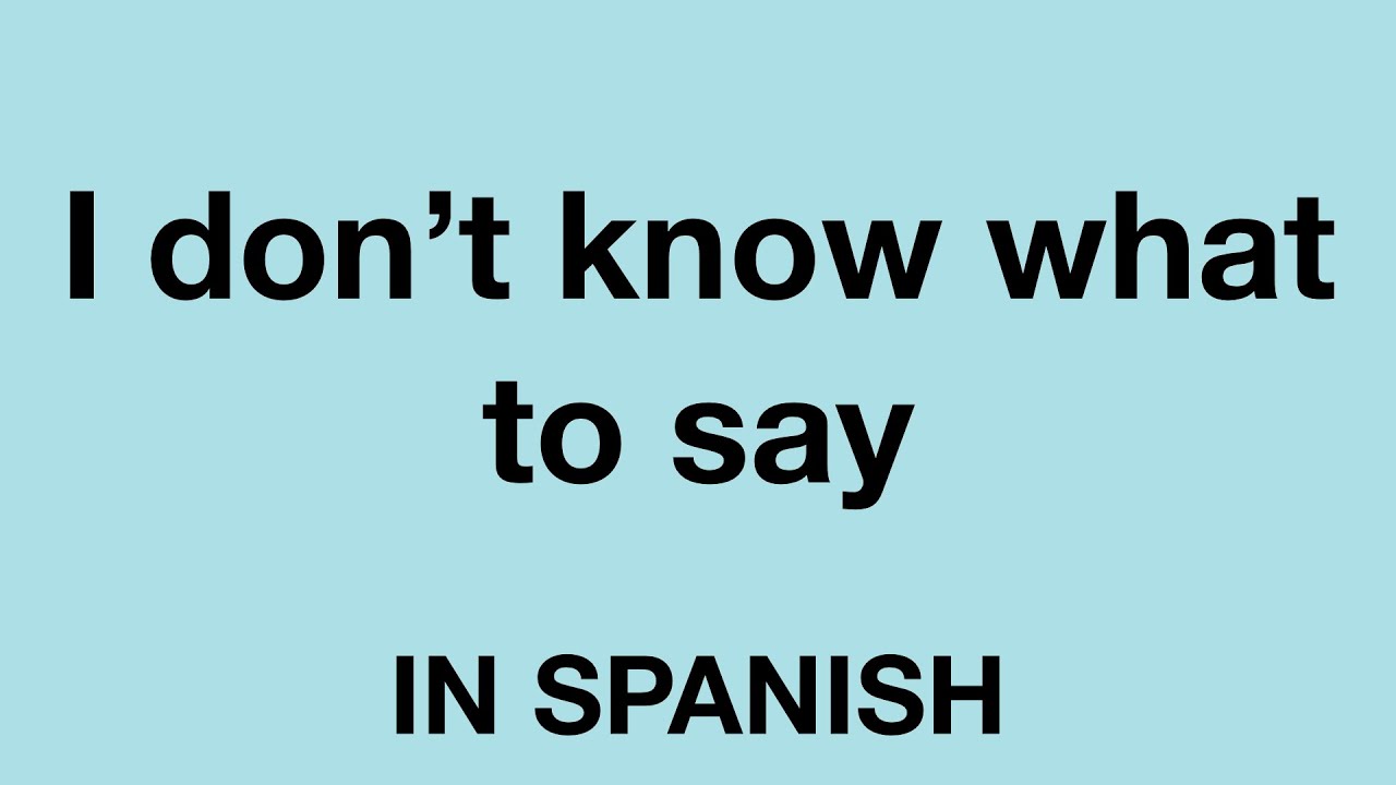 How To Say I Don t Know What To Say In Spanish YouTube