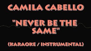 CAMILA CABELLO - NEVER BE THE SAME (KARAOKE / INSTRUMENTAL VERSION)