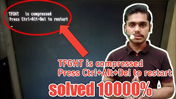 TFGHT is compressed | TFGHT is compressed Press Ctrl+Alt+Del to restart | tfght | Punjab Tech Tv