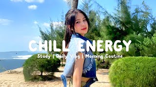 Chill Energy 🍬| Top playlists of music that bring you positivity and happiness | Morning melody