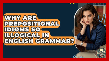 Why Are Prepositional Idioms So Illogical In English Grammar? - Lexicon Lounge